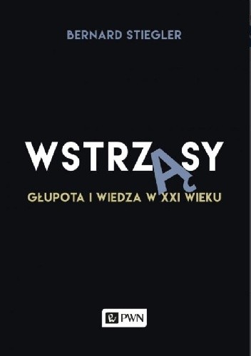 Wstrząsy. Głupota i wiedza w XXI wieku - Bernard Stiegler