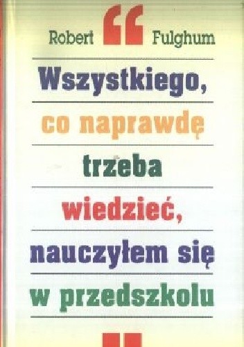 Wszystkiego, co naprawdę trzeba wiedzieć, nauczyłem się w przedszkolu - Robert Fulghum