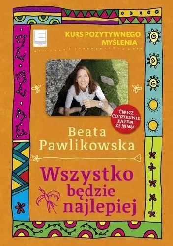 Wszystko będzie najlepiej. Kurs pozytywnego myślenia - Beata Pawlikowska