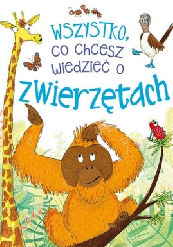 Wszystko, co chcesz wiedzieć o zwierzętach - Camilla de la Bedoyere