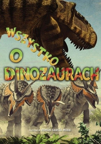 Wszystko o dinozaurach - Roman Garcia Mora