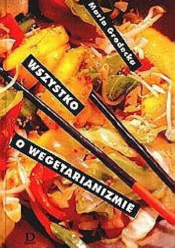 Wszystko o wegetarianizmie - Maria Grodecka