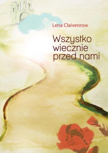 Wszystko wiecznie przed nami - Lena Claivenrow