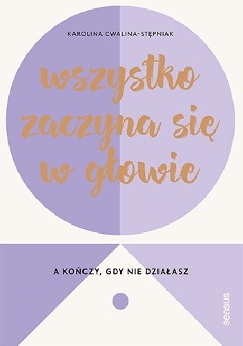Wszystko zaczyna się w głowie, a kończy, gdy nie działasz - Karolina Cwalina-Stępniak