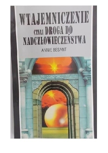 Wtajemniczenie, czyli droga do nadczłowieczeństwa - Annie Besant