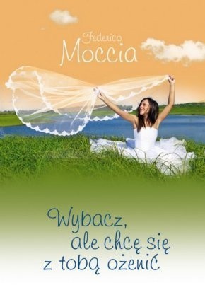 Wybacz, ale chcę się z tobą ożenić - Federico Moccia