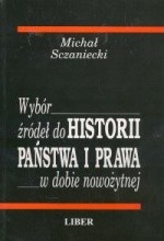 Wybór źródeł do historii państwa i prawa w dobie nowożytnej - Michał Sczaniecki