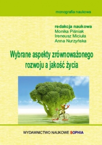 Wybrane aspekty zrównoważonego rozwoju a jakość życia (red.) Monika Piśniak, Ireneusz Miciuła, Anna Nurzyńska - Miciuła Ireneusz