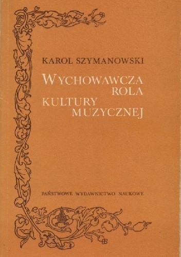 Wychowawcza rola kultury muzycznej - Karol Szymanowski