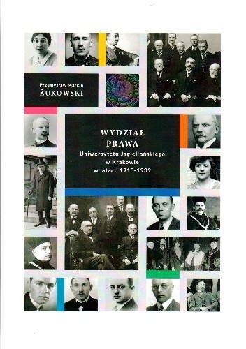 Wydział prawa Uniwersytetu Jagiellońskiego w Krakowie w latach 1918-1939 - Przemysław Marcin Żukowski