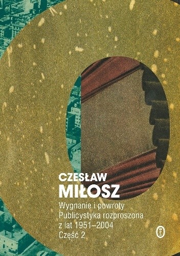 Wygnanie i powroty. Publicystyka rozproszona z lat 1951-2004. Część 2 - Czesław Miłosz