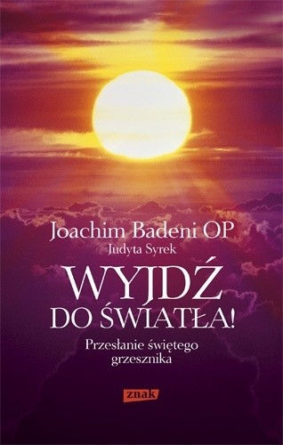Wyjdź do światła! Przesłanie świętego grzesznika - Joachim Badeni OP