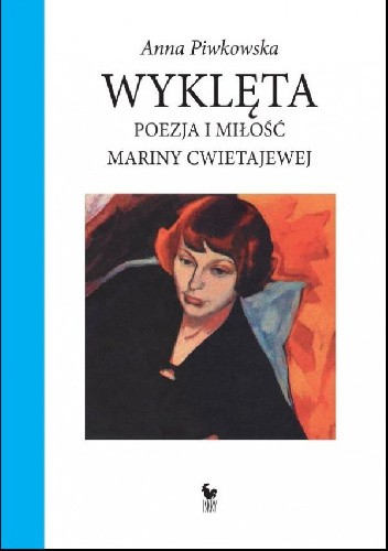 Wyklęta. Poezja i miłość Mariny Cwietajewej - Anna Piwkowska