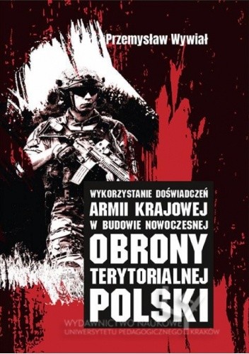 Wykorzystanie doświadczeń Armii Krajowej w budowie nowoczesnej obrony terytorialnej Polski - Przemysław Wywiał