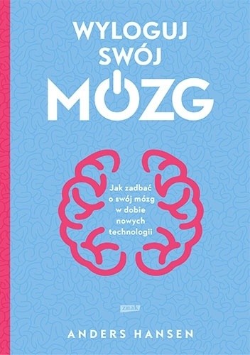 Wyloguj swój mózg. Jak zadbać o swój mózg w dobie nowych technologii - Anders Hansen