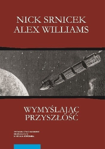 Wymyślając przyszłość. Postkapitalizm i świat bez pracy - Nick Srnicek