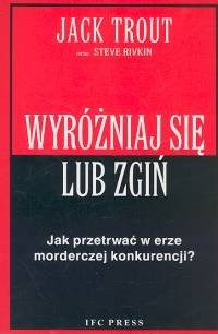 Wyróżniaj się lub zgiń. Jak przetrwać w erze morderczej konkurencji? - Jack Trout