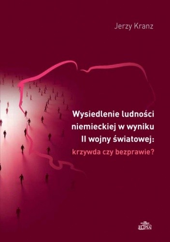 Wysiedlenie ludności niemieckiej w wyniku II wojny światowej: krzywda czy bezprawie? - Jerzy Kranz