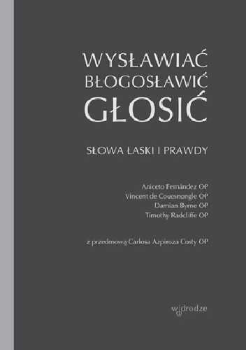 Wysławiać, błogosławić, głosić. Słowa łaski i prawdy - praca zbiorowa