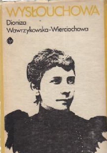 Wysłouchowa. Opowieść biograficzna - Dionizja Wawrzykowska - Wierciochowa