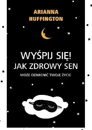 Wyśpij się! Jak zdrowy sen może odmienić twoje życie. - Arianna Stassinopoulos Huffington