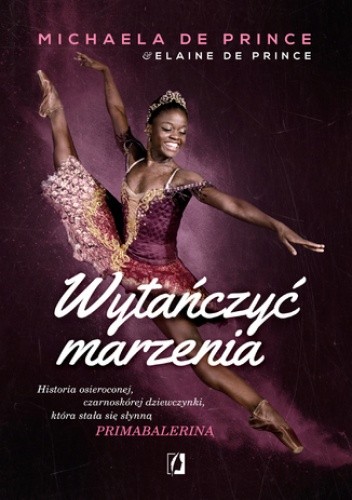 Wytańczyć marzenia. Historia osieroconej czarnoskórej dziewczynki, która stała się słynną primabaleriną - Elaine DePrince