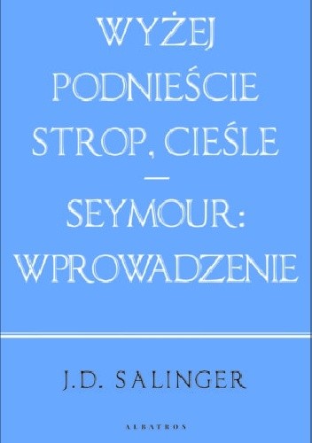 Wyżej podnieście strop, cieśle. Seymour: wprowadzenie - Jerome David Salinger