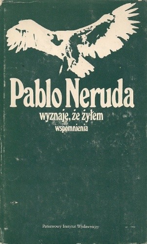Wyznaję, że żyłem: Wspomnienia - Pablo Neruda