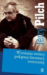 Wyznania twórcy pokątnej literatury erotycznej - Jerzy Pilch
