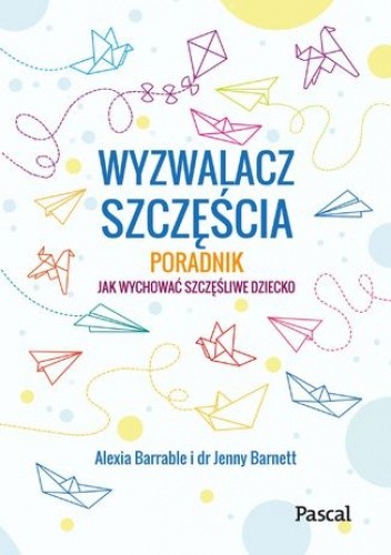 Wyzwalacz szczęścia. Jak wychować szczęśliwe dziecko - Jenny Barnett