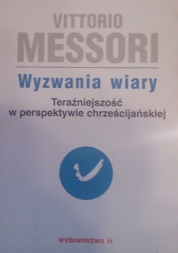 Wyzwania wiary. Teraźniejszość w perspektywie chrześcijańskiej tom I - Vittorio Messori