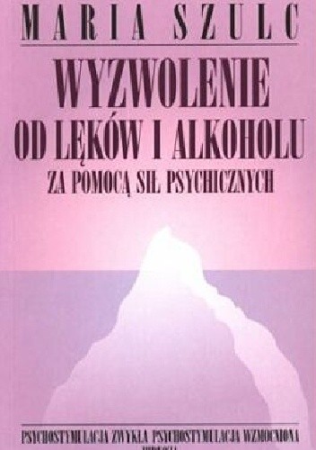 Wyzwolenie od lęków i alkoholu za pomocą sił psychicznych - Maria Szulc
