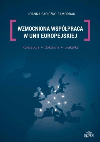 Wzmocniona współpraca w Unii Europejskiej. Koncepcja - doktryna - praktyka - Joanna Sapieżko-Samordak