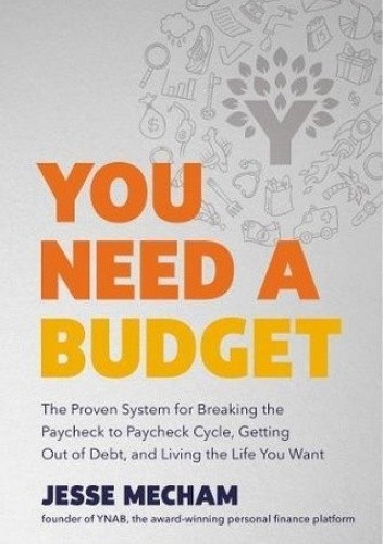 You Need a Budget: The Proven System for Breaking the Paycheck to Paycheck Cycle, Getting Out of Debt, and Living the Life You Want - Jesse Mecham