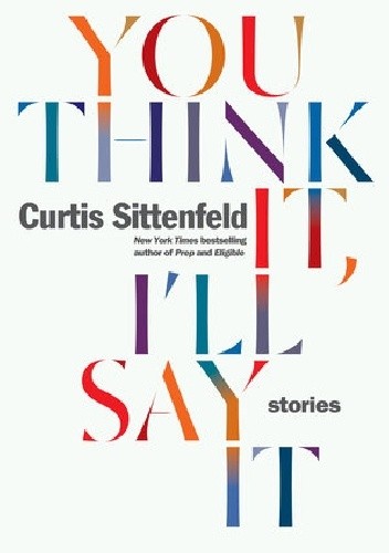 You Think It, I'll Say It - Curtis Sittenfeld