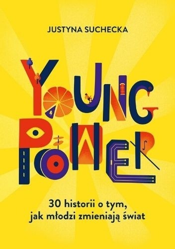 Young power! 30 historii o tym, jak młodzi zmieniają świat - Justyna Suchecka