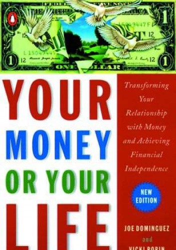 Your money or your life - transforming your relationship with money and achieving financial independence - Joe Dominiguez