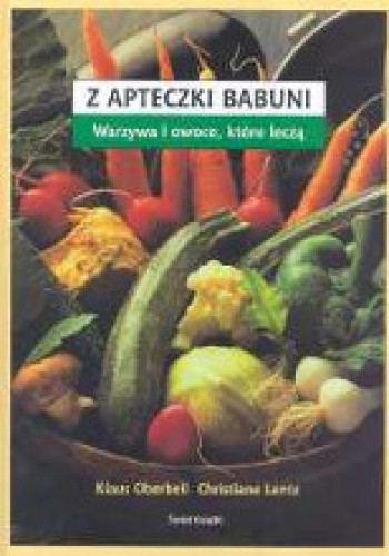 Z apteczki babuni. Warzywa i owoce, które leczą - Klaus Oberbeil