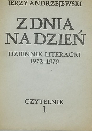 Z dnia na dzień. Dziennik literacki 1972-1979 tom 1 - Jerzy Andrzejewski