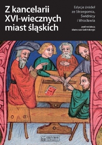 Z kancelarii XVI–wiecznych miast śląskich (edycja źródeł ze Strzegomia, Świdnicy i Wrocławia) - praca zbiorowa