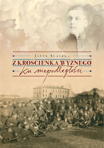 Z Krościenka Wyżnego ku niepodległości - Jacek Ślączka