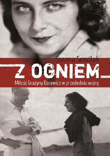 Z ogniem. Miłość Grażyny Bacewicz w przededniu wojny - Joanna Sendłak