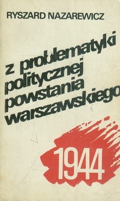 Z problematyki politycznej powstania warszawskiego 1944 - Ryszard Nazarewicz