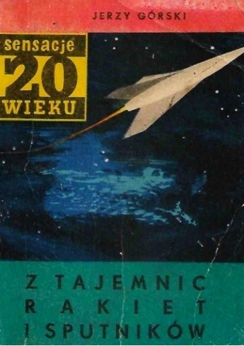 Z tajemnic rakiet i sputników - Jerzy Górski