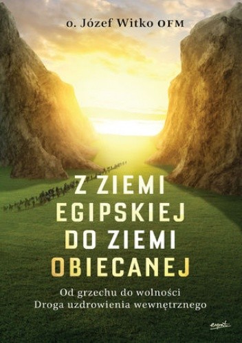 Z ziemi egipskiej do ziemi obiecanej. Od grzechu do wolności. Droga uzdrowienia wewnętrznego - Józef Witko OFM