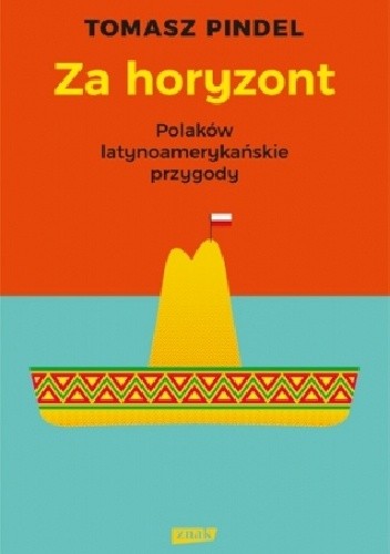Za horyzont. Polaków latynoamerykańskie przygody - Tomasz Pindel