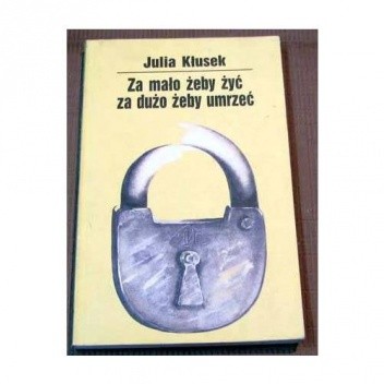 Za mało żeby żyć, za dużo żeby umrzeć - Julia Kłusek