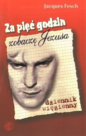 Za pięć godzin zobaczę Jezusa - Jacques Fesch