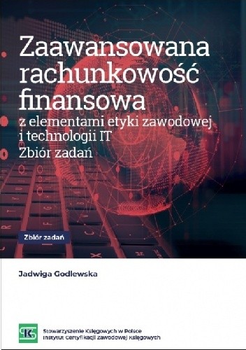Zaawansowana rachunkowość finansowa z elementami etyki zawodowej i technologii IT. Zbiór zadań - Jadwiga Godlewska