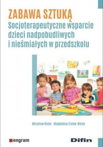 Zabawa sztuką. Socjoterapeutyczne wsparcie dzieci nadpobudliwych i nieśmiałych w przedszkolu - Kisiel Mirosław